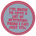 Sip Sip Hooray Coaster -  I'm Going to Need a Lot Of Attention Today - I Can Just Tell
