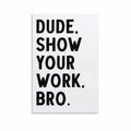 Covbob DUDE SHOW YOUR WORK BRO Canvas Wall Art Print 36x24in Style-1