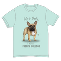 Life is Better with a French Bulldog T-Shirt -
