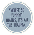 Sip Sip Hooray Coaster -  You're So Funny - Thanks it's all the Trauma